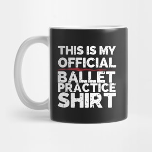 This Is My Official Ballet Practice Shirt Mug